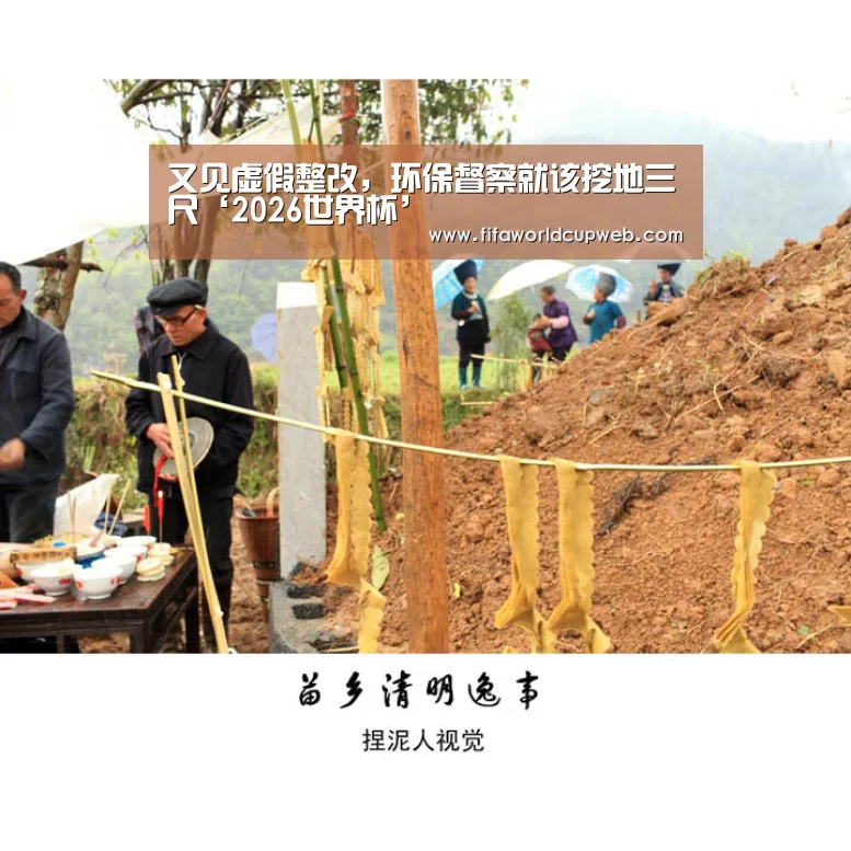 又见虚假整改,环保督察就该挖地三尺‘2026世界杯’(图3) 世界杯