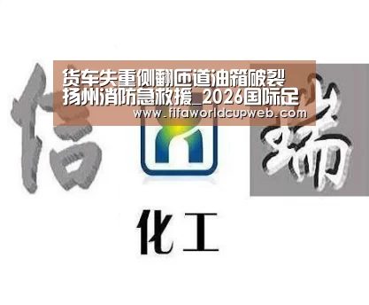 货车失重侧翻匝道油箱破裂 扬州消防急救援_2026国际足联世界杯(图1) FIFA Worldcup